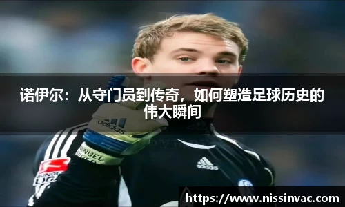 诺伊尔：从守门员到传奇，如何塑造足球历史的伟大瞬间